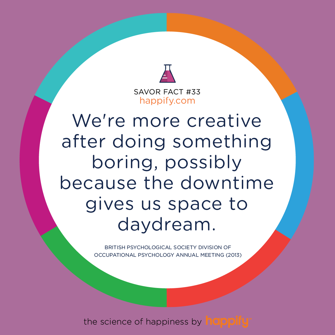 We're more creative after doing something boring, possibly because the downtime gives us space to daydream. British Psychological Society Division of Occupational Psychology annual meeting (2013)