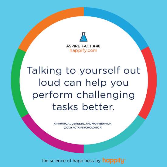 Talking to yourself out loud can help you perform challenging tasks better. Kirkham, A.J., Breeze, J.M., Mari-Beffa, P. (2012) Acta Psychologica